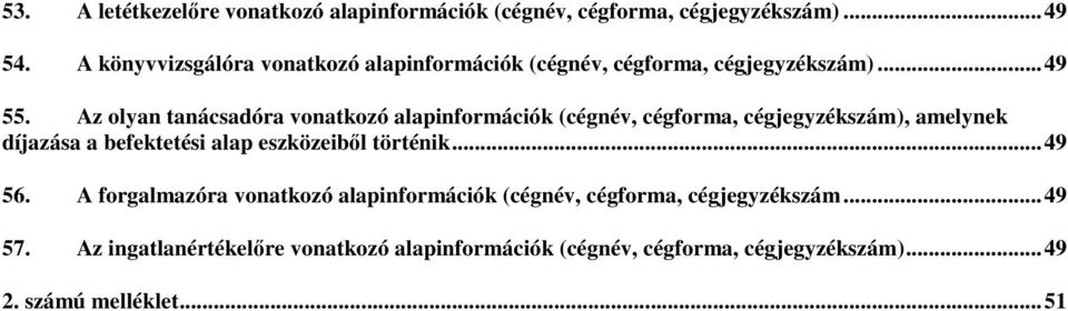 Az olyan tanácsadóra vonatkozó alapinformációk (cégnév, cégforma, cégjegyzékszám), amelynek díjazása a befektetési alap eszközeiből