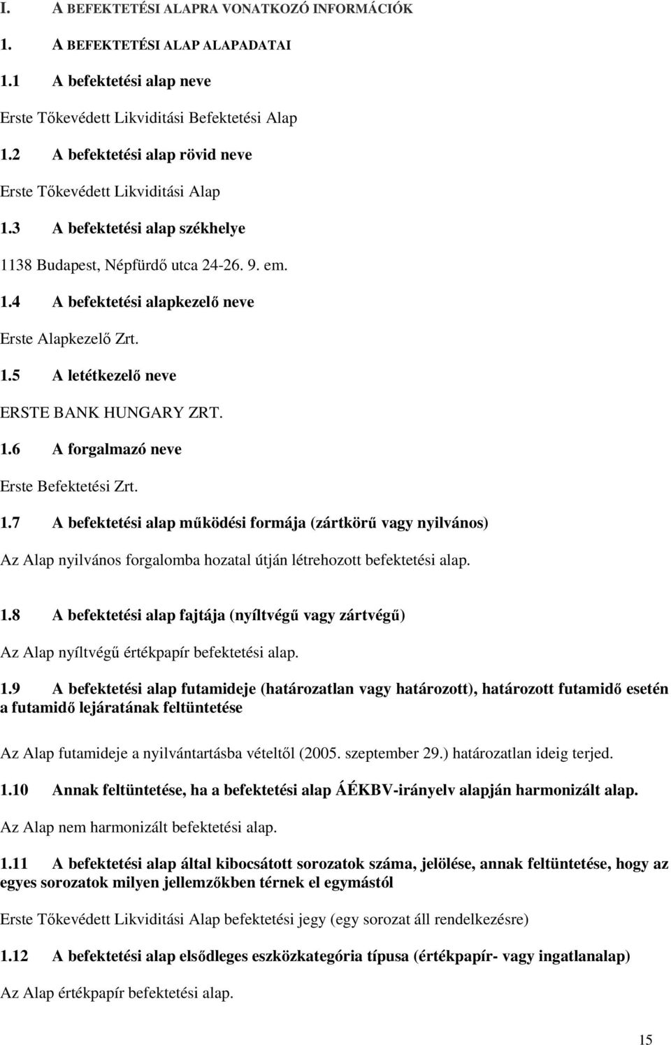 1.6 A forgalmazó neve Erste Befektetési Zrt. 1.7 A befektetési alap működési formája (zártkörű vagy nyilvános) Az Alap nyilvános forgalomba hozatal útján létrehozott befektetési alap. 1.8 A befektetési alap fajtája (nyíltvégű vagy zártvégű) Az Alap nyíltvégű értékpapír befektetési alap.