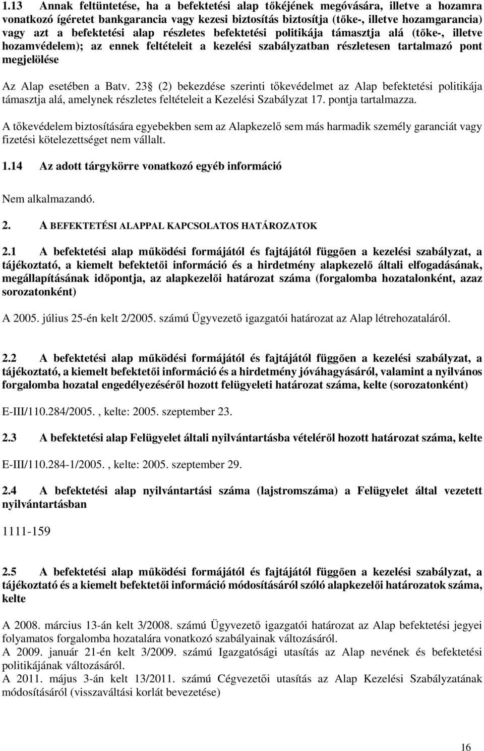 Batv. 23 (2) bekezdése szerinti tőkevédelmet az Alap befektetési politikája támasztja alá, amelynek részletes feltételeit a Kezelési Szabályzat 17. pontja tartalmazza.