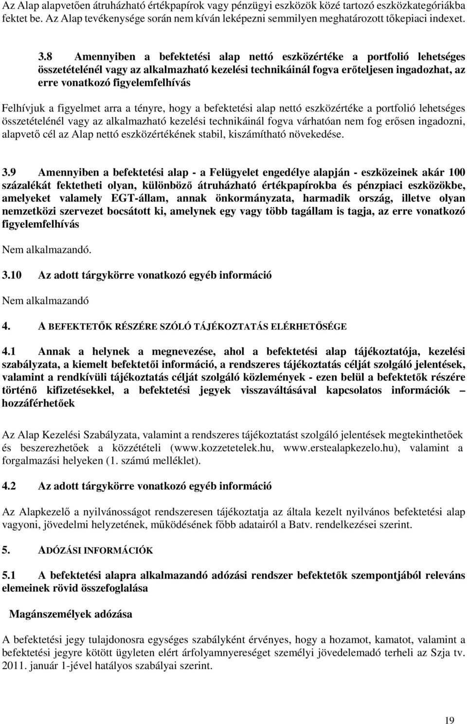 Felhívjuk a figyelmet arra a tényre, hogy a befektetési alap nettó eszközértéke a portfolió lehetséges összetételénél vagy az alkalmazható kezelési technikáinál fogva várhatóan nem fog erősen