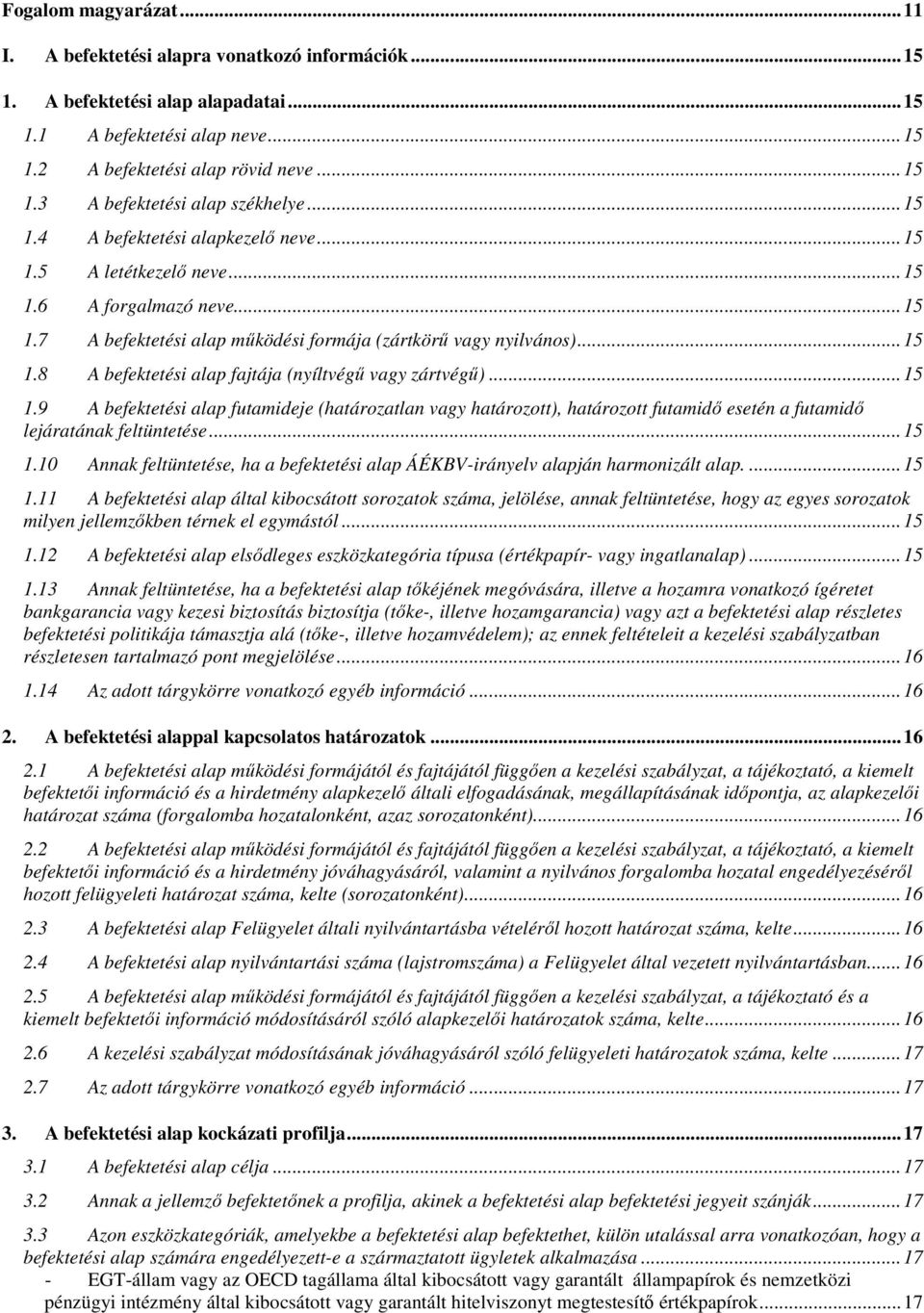 .. 15 1.9 A befektetési alap futamideje (határozatlan vagy határozott), határozott futamidő esetén a futamidő lejáratának feltüntetése... 15 1.10 Annak feltüntetése, ha a befektetési alap ÁÉKBV-irányelv alapján harmonizált alap.