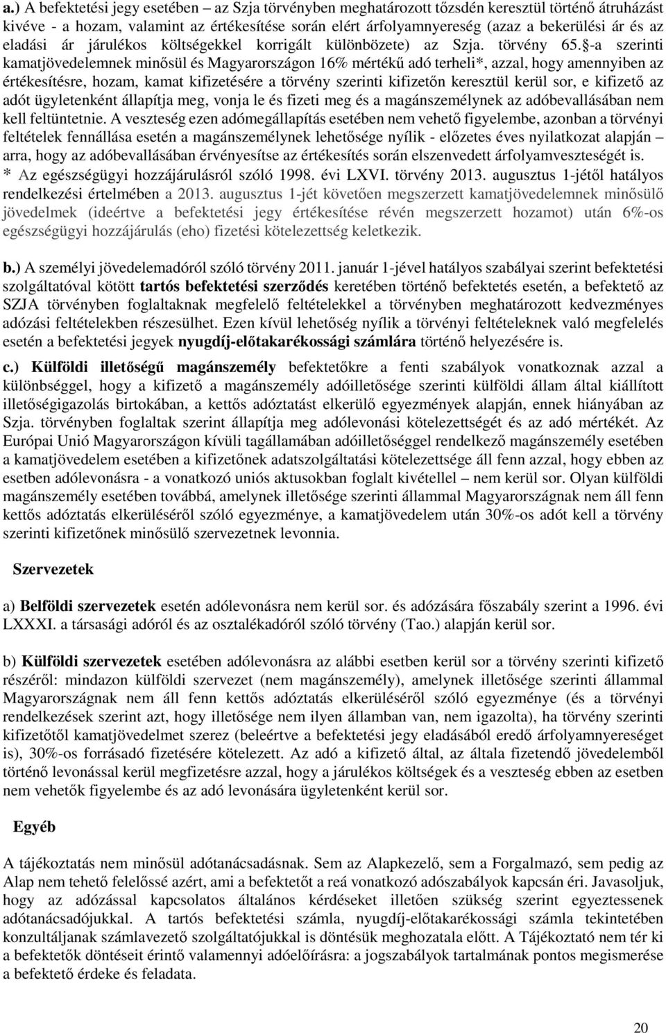 -a szerinti kamatjövedelemnek minősül és Magyarországon 16% mértékű adó terheli*, azzal, hogy amennyiben az értékesítésre, hozam, kamat kifizetésére a törvény szerinti kifizetőn keresztül kerül sor,