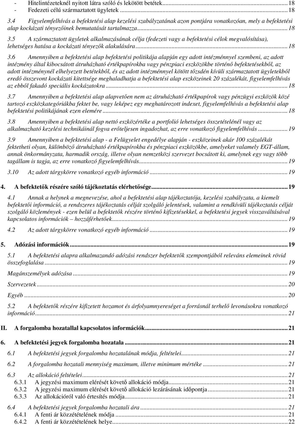 5 A származtatott ügyletek alkalmazásának célja (fedezeti vagy a befektetési célok megvalósítása), lehetséges hatása a kockázati tényezők alakulására... 18 3.