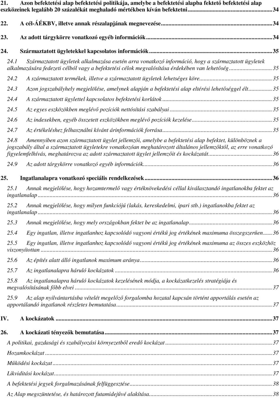 1 Származtatott ügyletek alkalmazása esetén arra vonatkozó információ, hogy a származtatott ügyletek alkalmazására fedezeti célból vagy a befektetési célok megvalósítása érdekében van lehetőség.