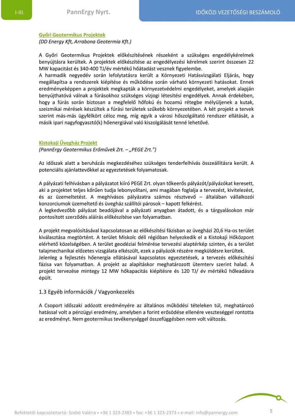 A harmadik negyedév során lefolytatásra került a Környezeti Hatásvizsgálati Eljárás, hogy megállapítsa a rendszerek kiépítése és működése során várható környezeti hatásokat.