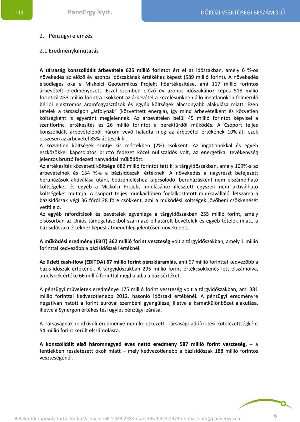 A növekedés elsődleges oka a Miskolci Geotermikus Projekt hőértékesítése, ami 117 millió forintos árbevételt eredményezett.