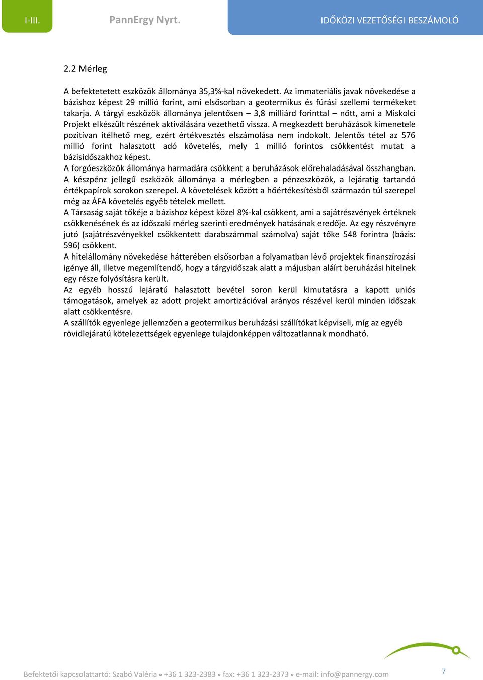 A tárgyi eszközök állománya jelentősen 3,8 milliárd forinttal nőtt, ami a Miskolci Projekt elkészült részének aktiválására vezethető vissza.