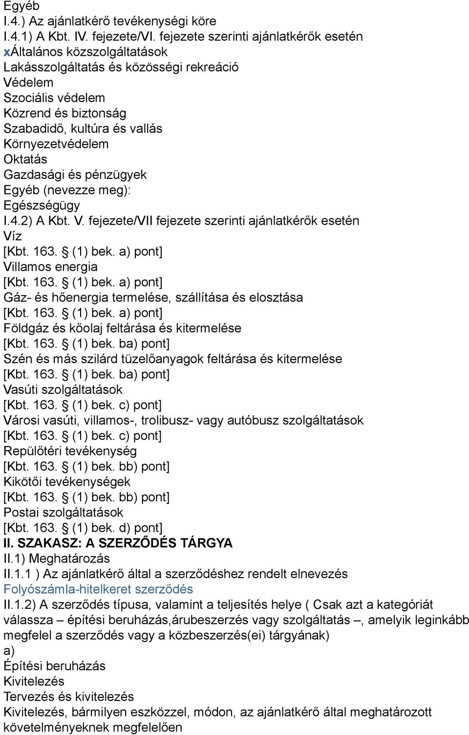 Környezetvédelem Oktatás Gazdasági és pénzügyek Egyéb (nevezze meg): Egészségügy I.4.2) A Kbt. V. fejezete/vii fejezete szerinti ajánlatkérők esetén Víz [Kbt. 163. (1) bek.