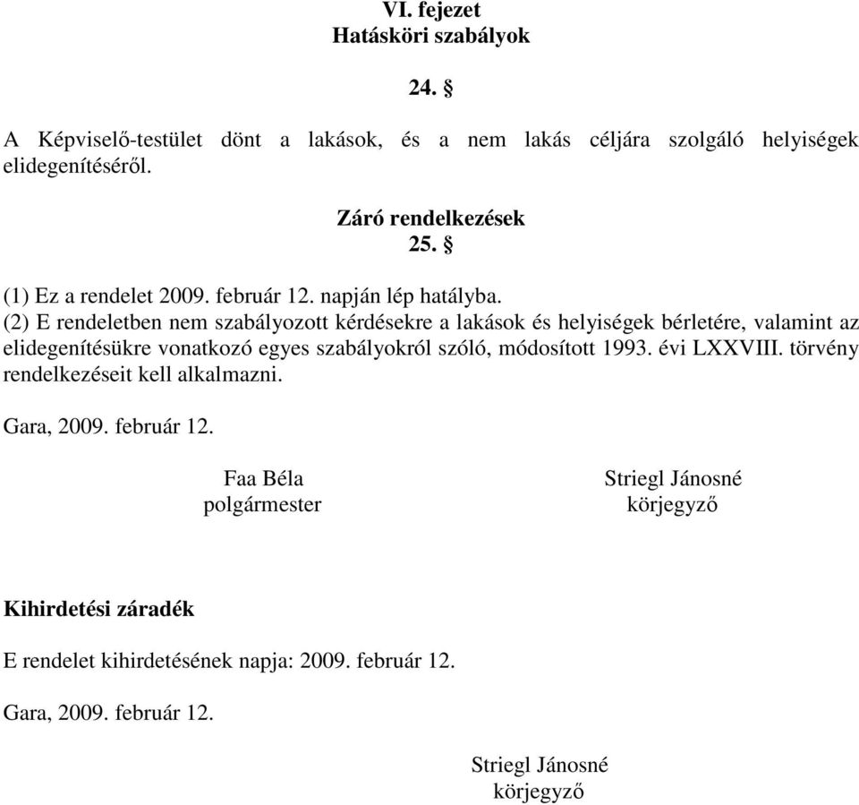 (2) E rendeletben nem szabályozott kérdésekre a lakások és helyiségek bérletére, valamint az elidegenítésükre vonatkozó egyes szabályokról szóló,