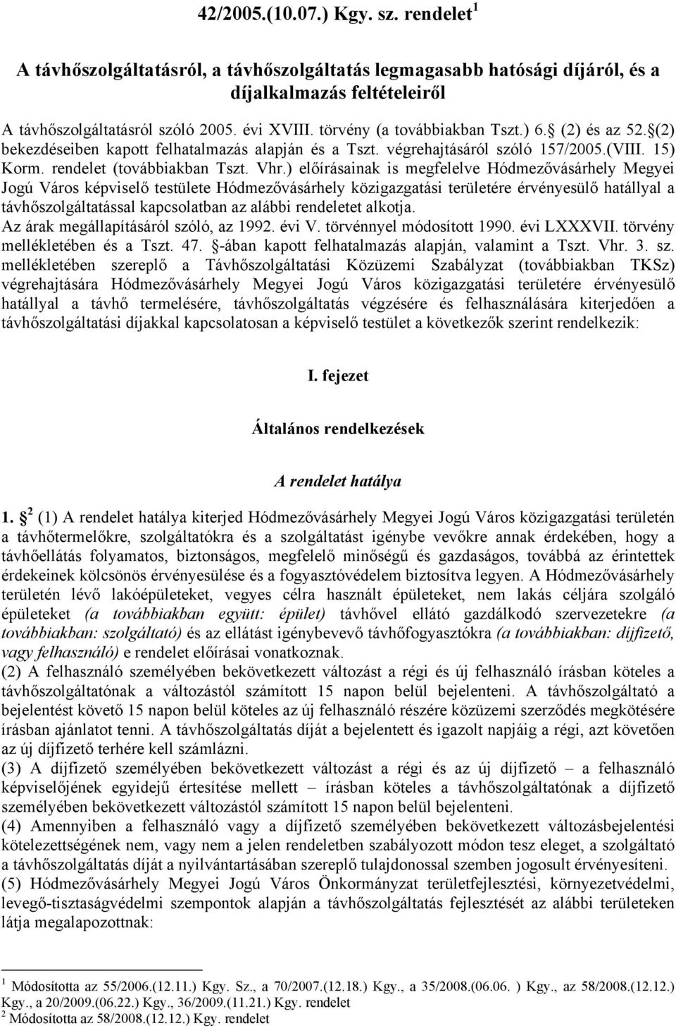 ) előírásainak is megfelelve Hódmezővásárhely Megyei Jogú Város képviselő testülete Hódmezővásárhely közigazgatási területére érvényesülő hatállyal a távhőszolgáltatással kapcsolatban az alábbi