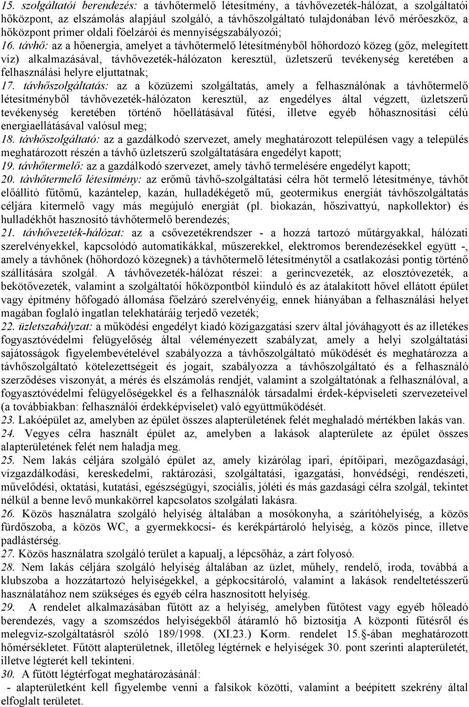 távhő: az a hőenergia, amelyet a távhőtermelő létesítményből hőhordozó közeg (gőz, melegített víz) alkalmazásával, távhővezeték-hálózaton keresztül, üzletszerű tevékenység keretében a felhasználási