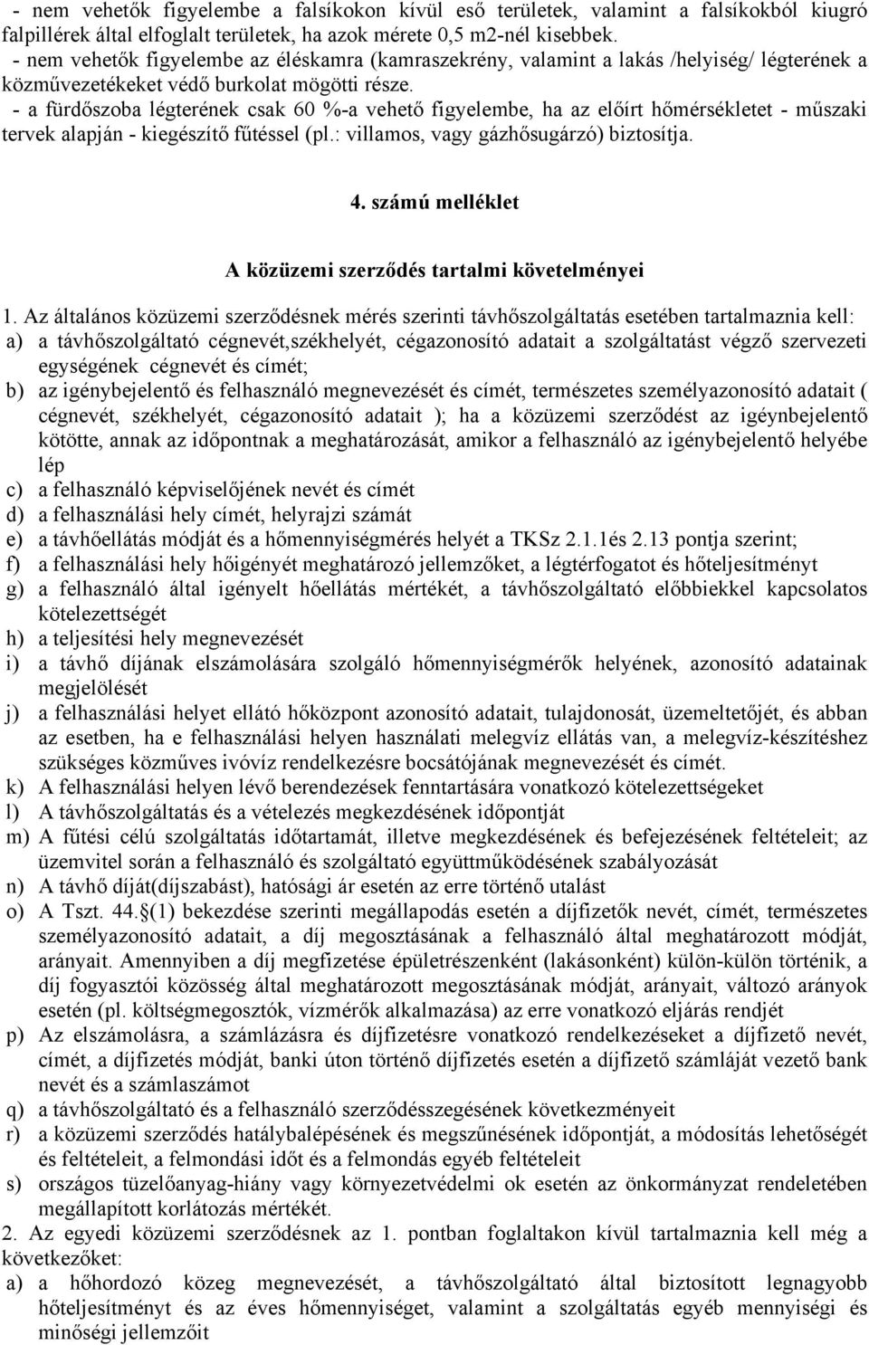 - a fürdőszoba légterének csak 60 %-a vehető figyelembe, ha az előírt hőmérsékletet - műszaki tervek alapján - kiegészítő fűtéssel (pl.: villamos, vagy gázhősugárzó) biztosítja. 4.