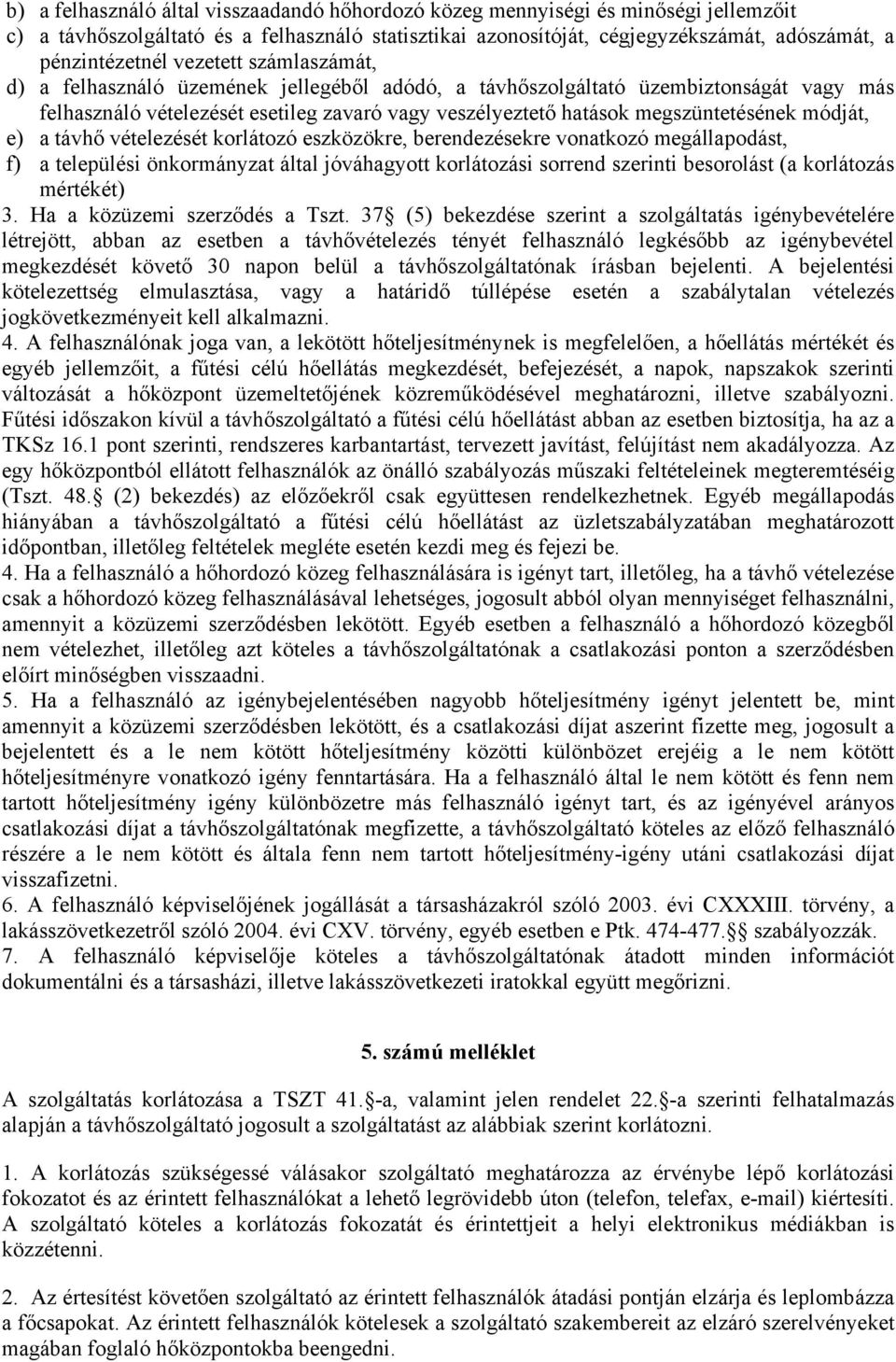 módját, e) a távhő vételezését korlátozó eszközökre, berendezésekre vonatkozó megállapodást, f) a települési önkormányzat által jóváhagyott korlátozási sorrend szerinti besorolást (a korlátozás