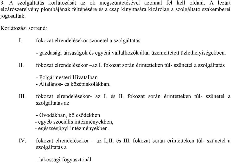 fokozat során érintetteken túl- szünetel a szolgáltatás - Polgármesteri Hivatalban - Általános- és középiskolákban. III. fokozat elrendelésekor- az I. és II.