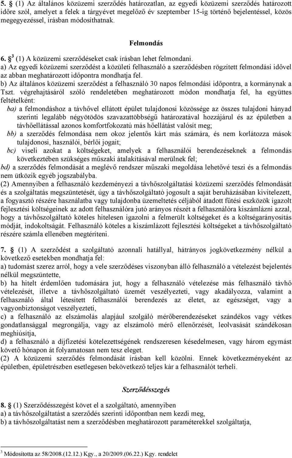 a) Az egyedi közüzemi szerződést a közületi felhasználó a szerződésben rögzített felmondási idővel az abban meghatározott időpontra mondhatja fel.
