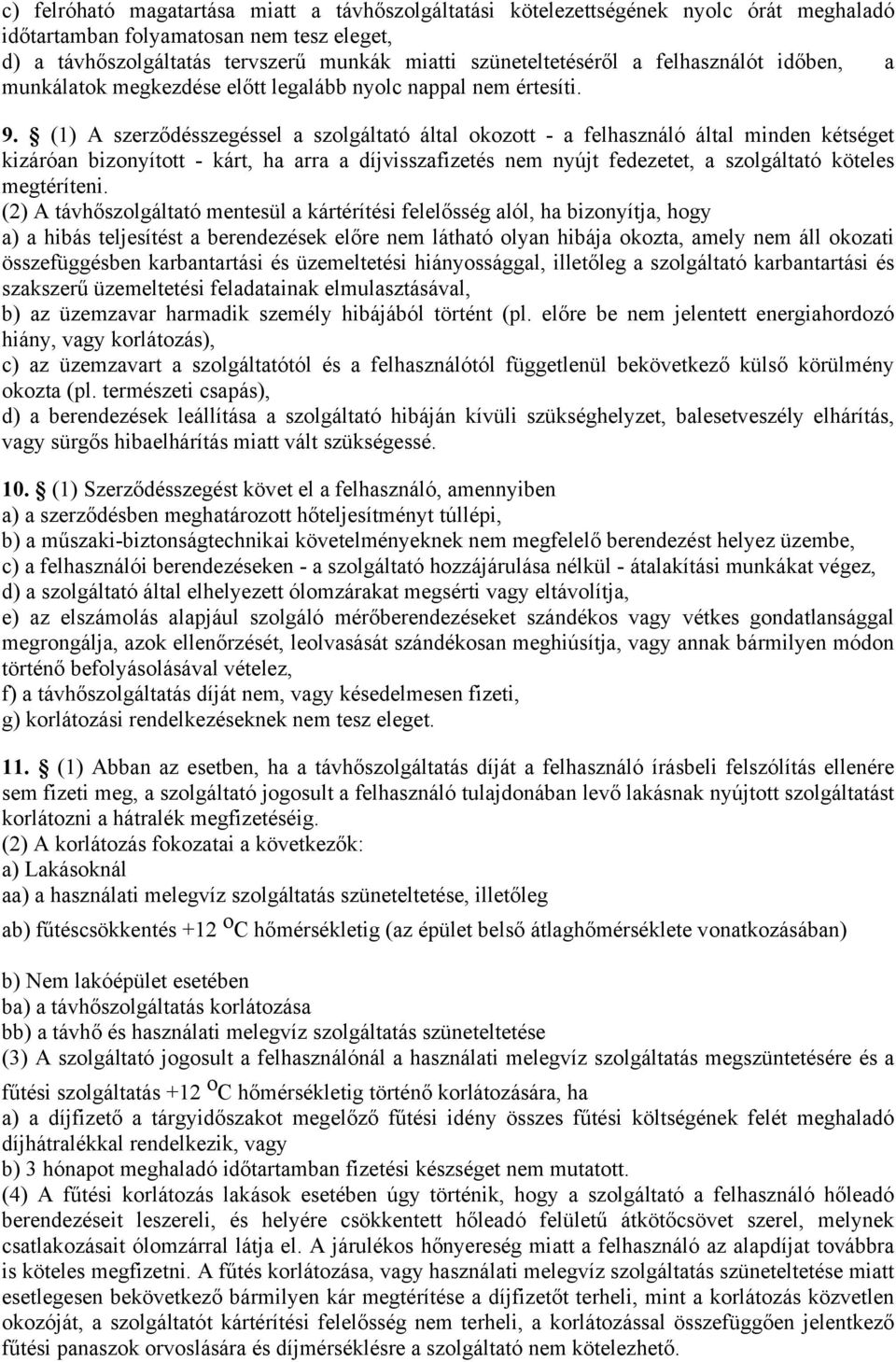 (1) A szerződésszegéssel a szolgáltató által okozott - a felhasználó által minden kétséget kizáróan bizonyított - kárt, ha arra a díjvisszafizetés nem nyújt fedezetet, a szolgáltató köteles