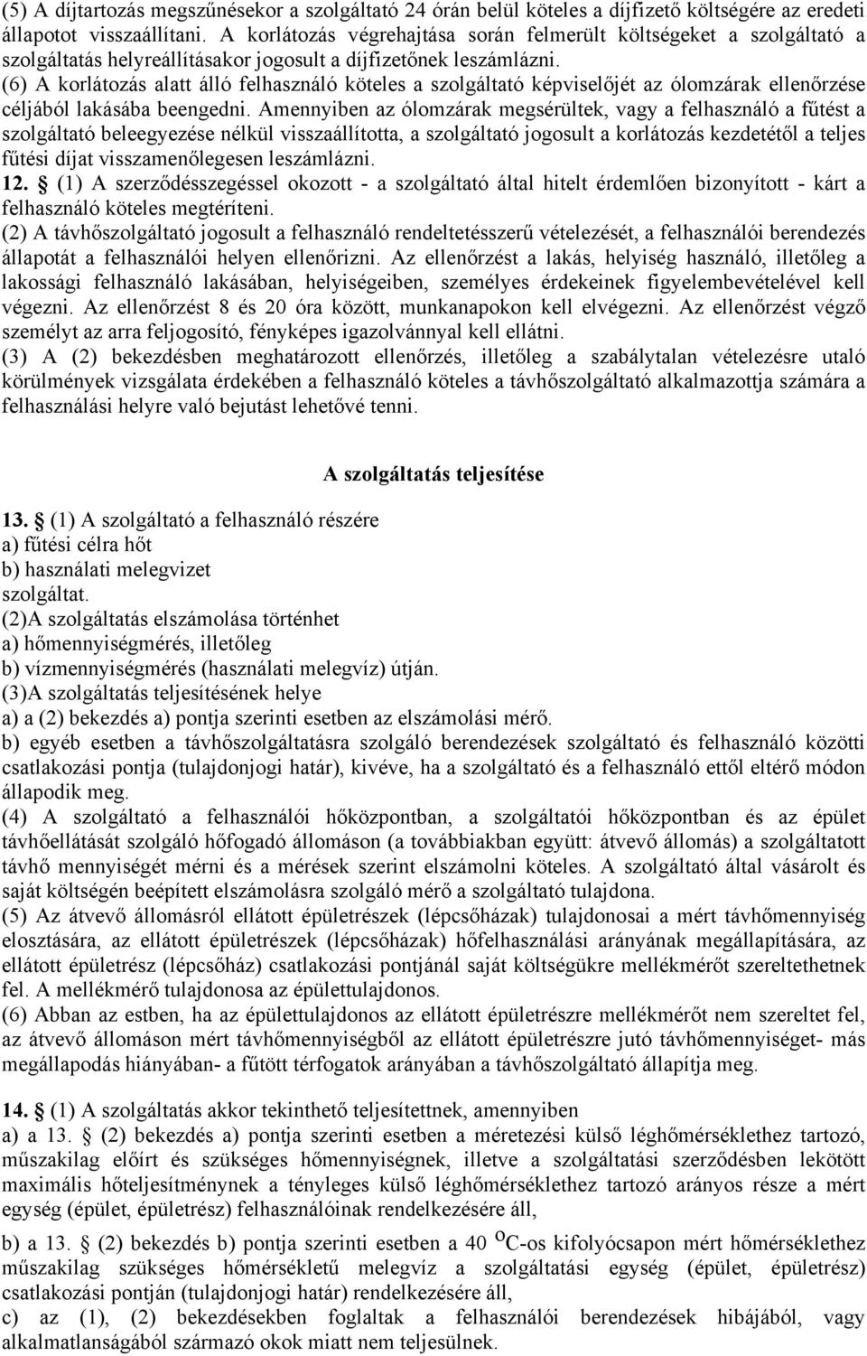 (6) A korlátozás alatt álló felhasználó köteles a szolgáltató képviselőjét az ólomzárak ellenőrzése céljából lakásába beengedni.
