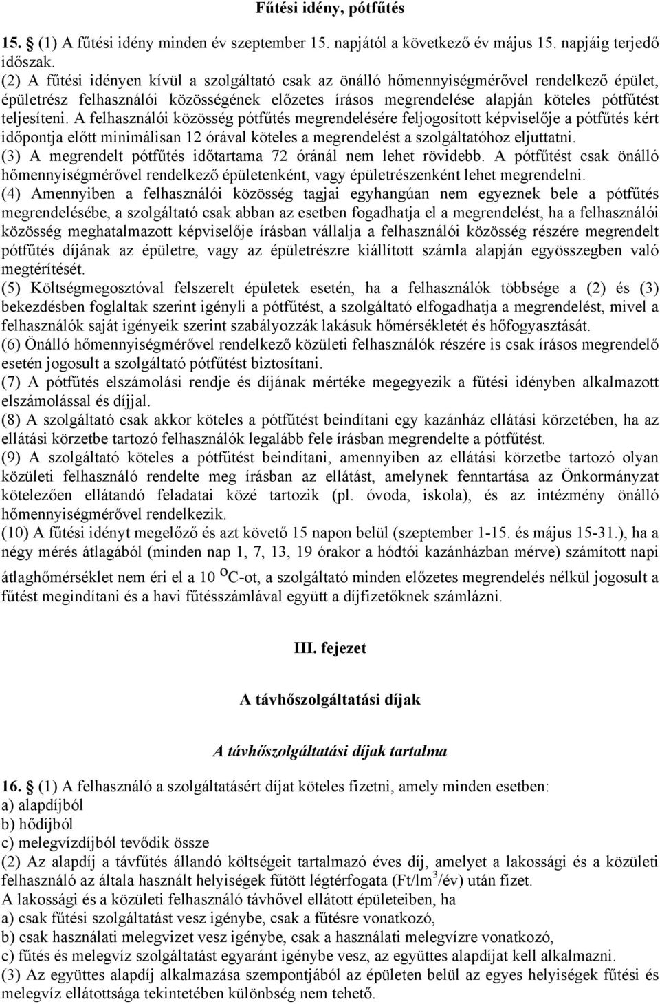 A felhasználói közösség pótfűtés megrendelésére feljogosított képviselője a pótfűtés kért időpontja előtt minimálisan 12 órával köteles a megrendelést a szolgáltatóhoz eljuttatni.