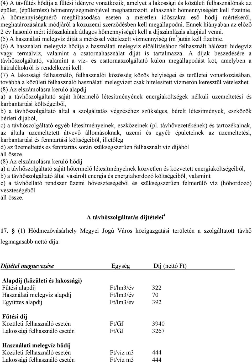 Ennek hiányában az előző 2 év hasonló mért időszakának átlagos hőmennyiségét kell a díjszámlázás alapjául venni.