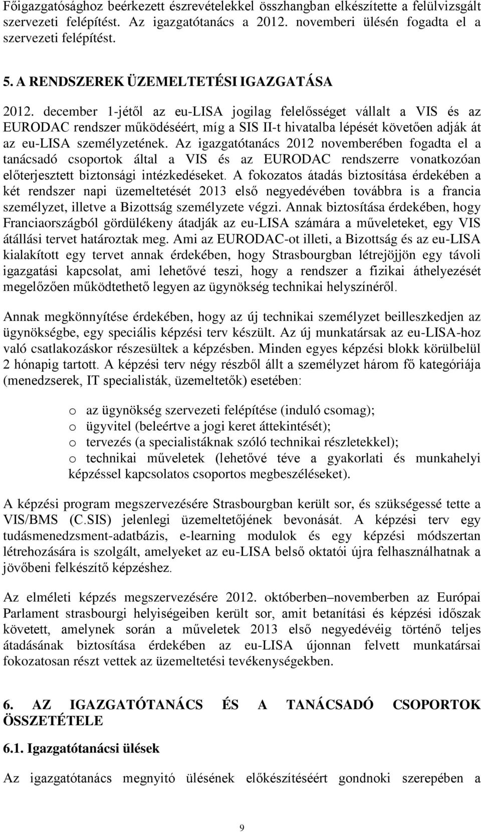 december 1-jétől az eu-lisa jogilag felelősséget vállalt a VIS és az EURODAC rendszer működéséért, míg a SIS II-t hivatalba lépését követően adják át az eu-lisa személyzetének.