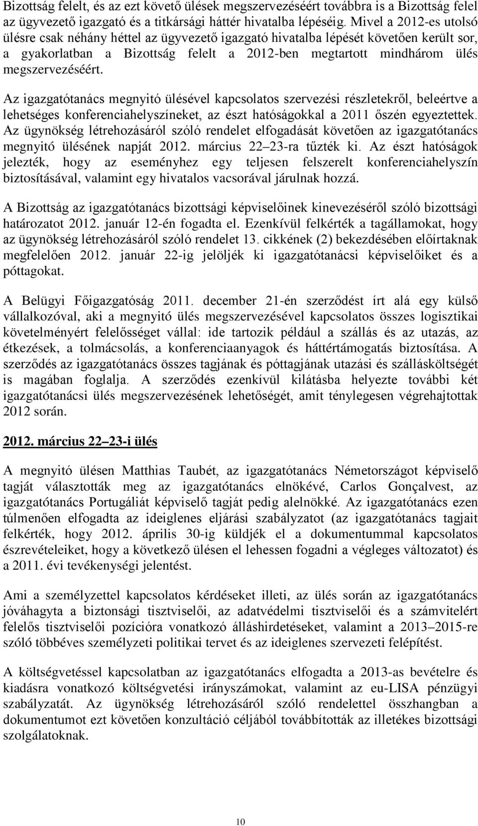 Az igazgatótanács megnyitó ülésével kapcsolatos szervezési részletekről, beleértve a lehetséges konferenciahelyszíneket, az észt hatóságokkal a 2011 őszén egyeztettek.