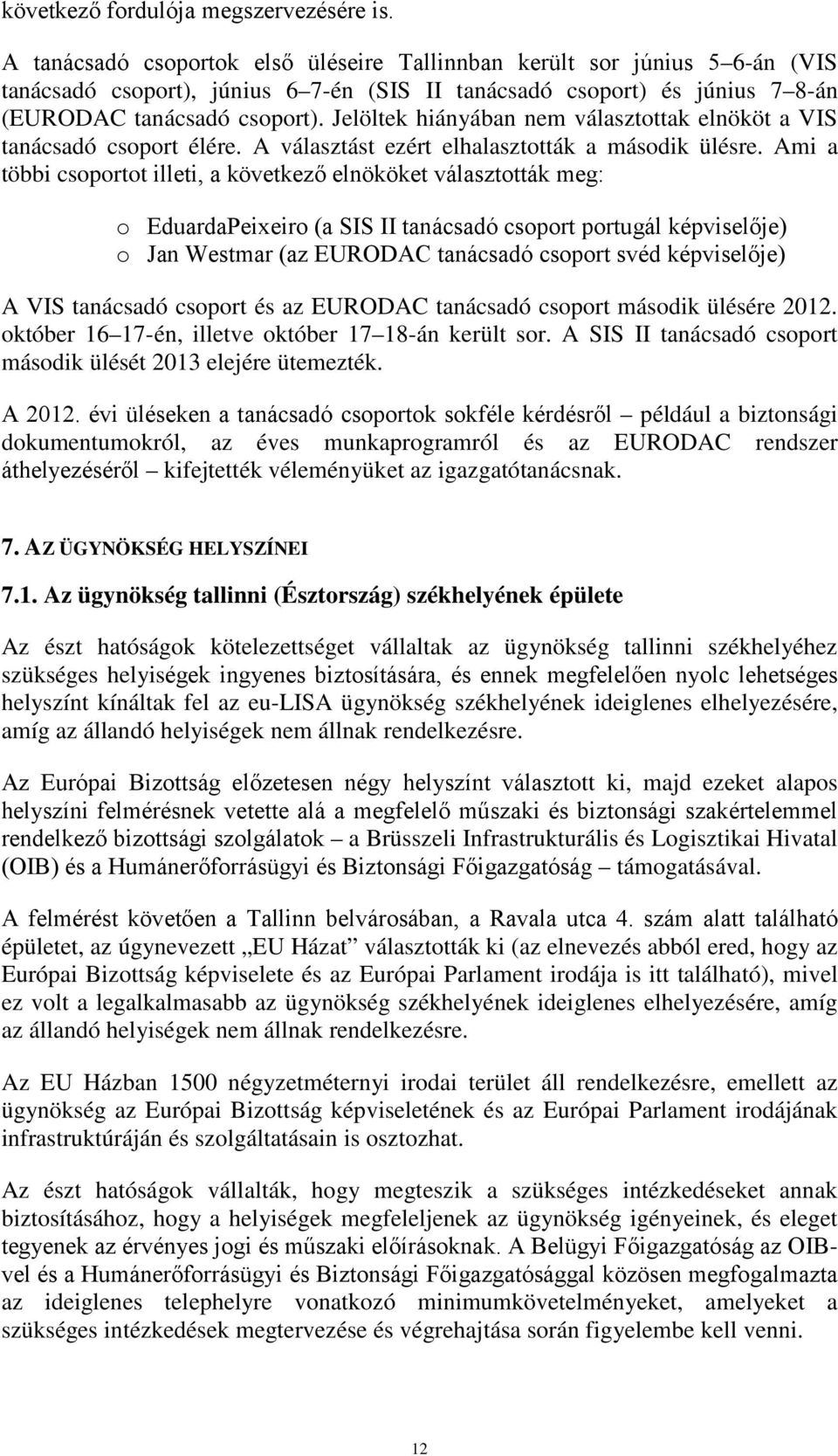 Jelöltek hiányában nem választottak elnököt a VIS tanácsadó csoport élére. A választást ezért elhalasztották a második ülésre.