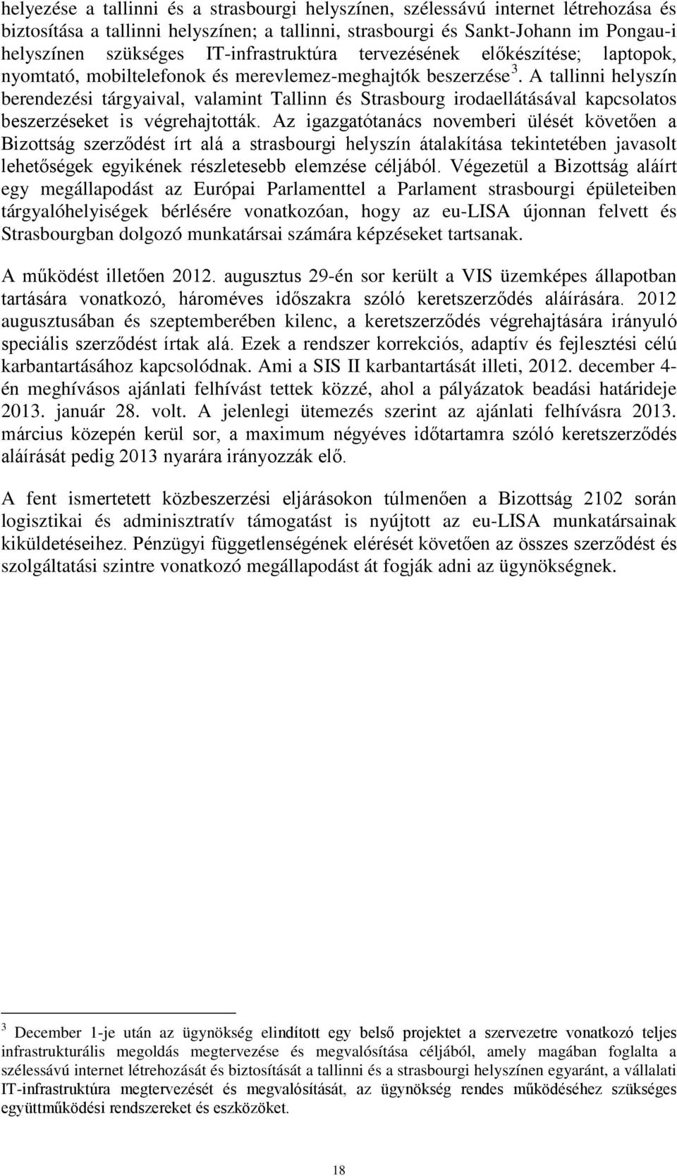 A tallinni helyszín berendezési tárgyaival, valamint Tallinn és Strasbourg irodaellátásával kapcsolatos beszerzéseket is végrehajtották.