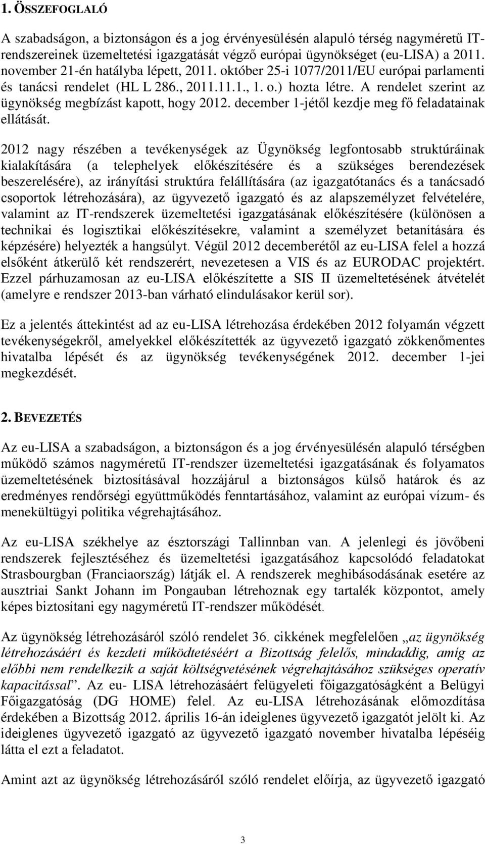 A rendelet szerint az ügynökség megbízást kapott, hogy 2012. december 1-jétől kezdje meg fő feladatainak ellátását.