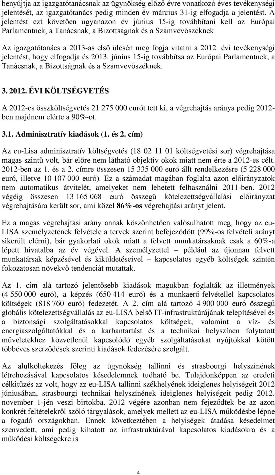 Az igazgatótanács a 2013-as első ülésén meg fogja vitatni a 2012. évi tevékenységi jelentést, hogy elfogadja és 2013.