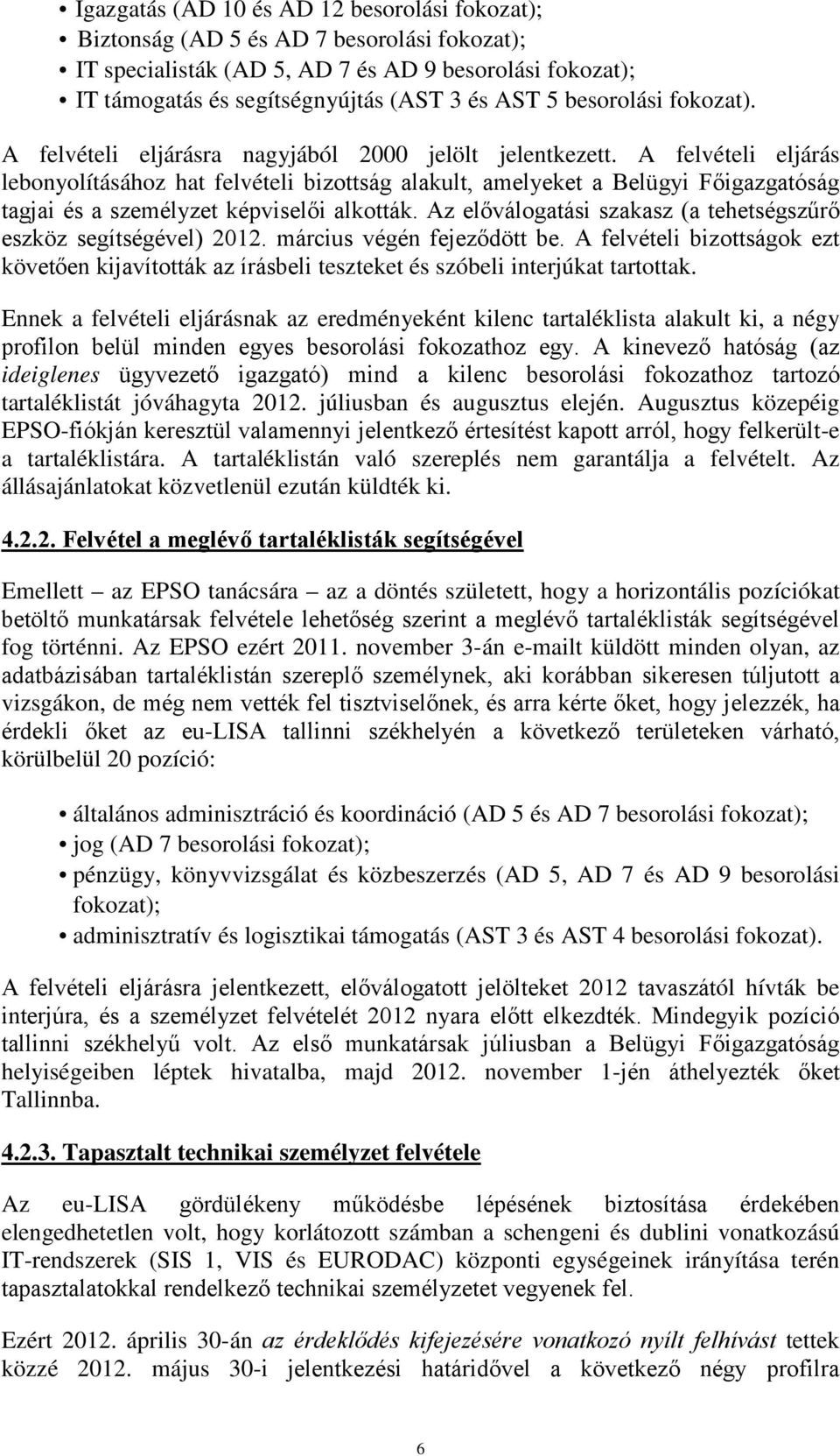 A felvételi eljárás lebonyolításához hat felvételi bizottság alakult, amelyeket a Belügyi Főigazgatóság tagjai és a személyzet képviselői alkották.