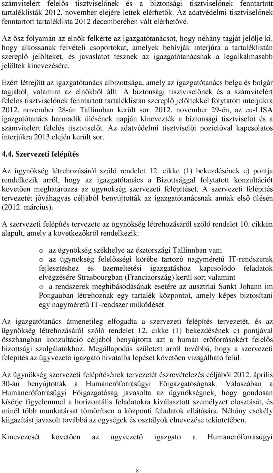 Az ősz folyamán az elnök felkérte az igazgatótanácsot, hogy néhány tagját jelölje ki, hogy alkossanak felvételi csoportokat, amelyek behívják interjúra a tartaléklistán szereplő jelölteket, és