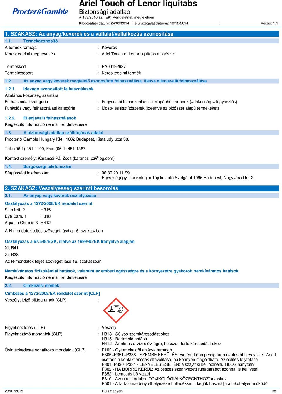 2.1. Idevágó azonosított felhasználások Általános közönség számára F használati kategória Funkciós vagy felhasználási kategória : Fogyasztói felhasználások : Magánháztartások (= lakosság =
