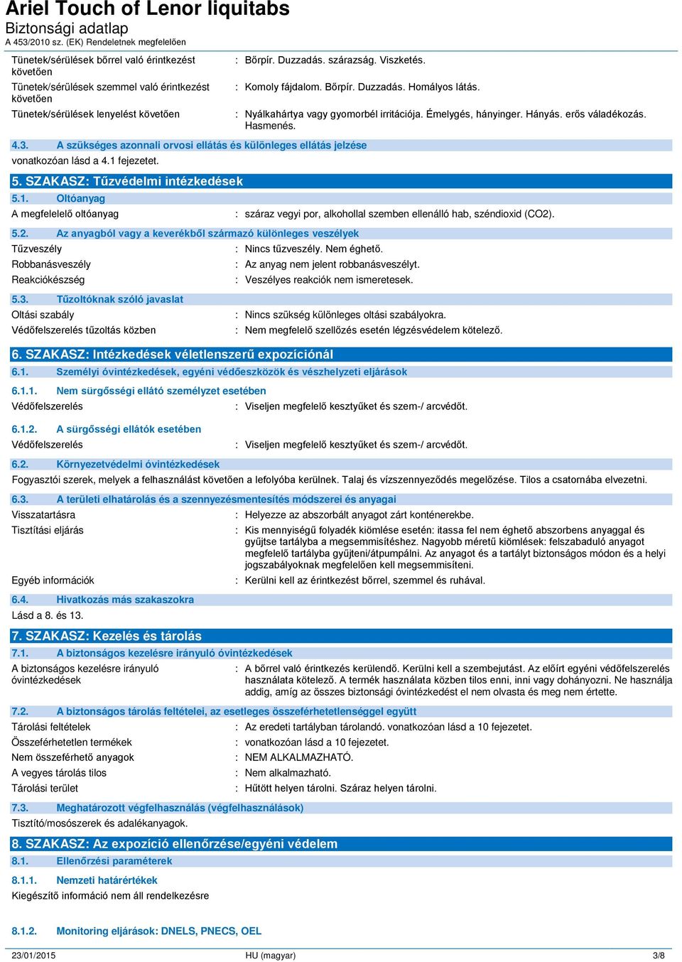 A szükséges azonnali orvosi ellátás és különleges ellátás jelzése vonatkozóan lásd a 4.1 fejezetet. 5. SZAKASZ: Tűzvédelmi intézkedések 5.1. Oltóanyag A megfelelel oltóanyag : száraz vegyi por, alkohollal szemben ellenálló hab, széndioxid (CO2).
