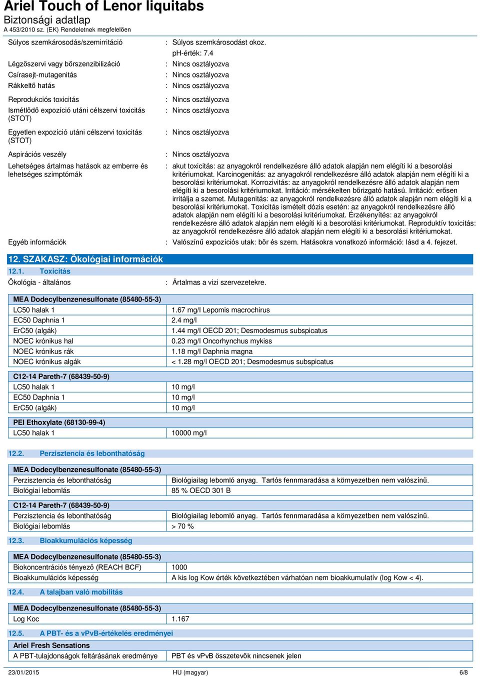 4 : akut toxicitás: az anyagokról álló adatok alapján nem elégíti ki a besorolási kritériumokat. Karcinogenitás: az anyagokról álló adatok alapján nem elégíti ki a besorolási kritériumokat.