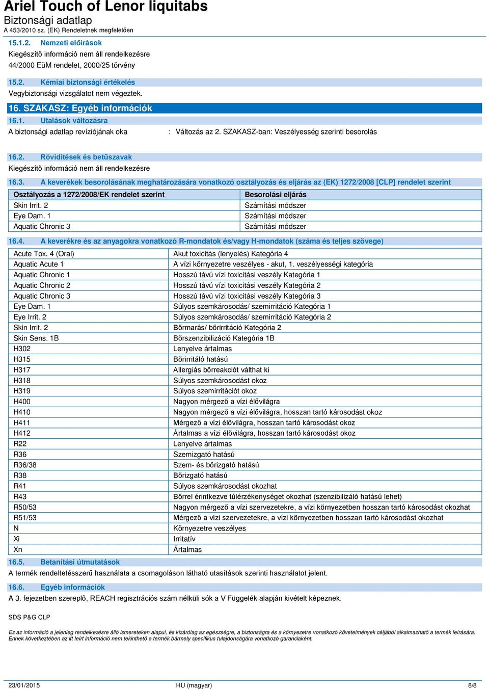 3. A keverékek besorolásának meghatározására vonatkozó osztályozás és eljárás az (EK) 1272/2008 [CLP] rendelet szerint Osztályozás a 1272/2008/EK rendelet szerint Skin Irrit. 2 Eye Dam.