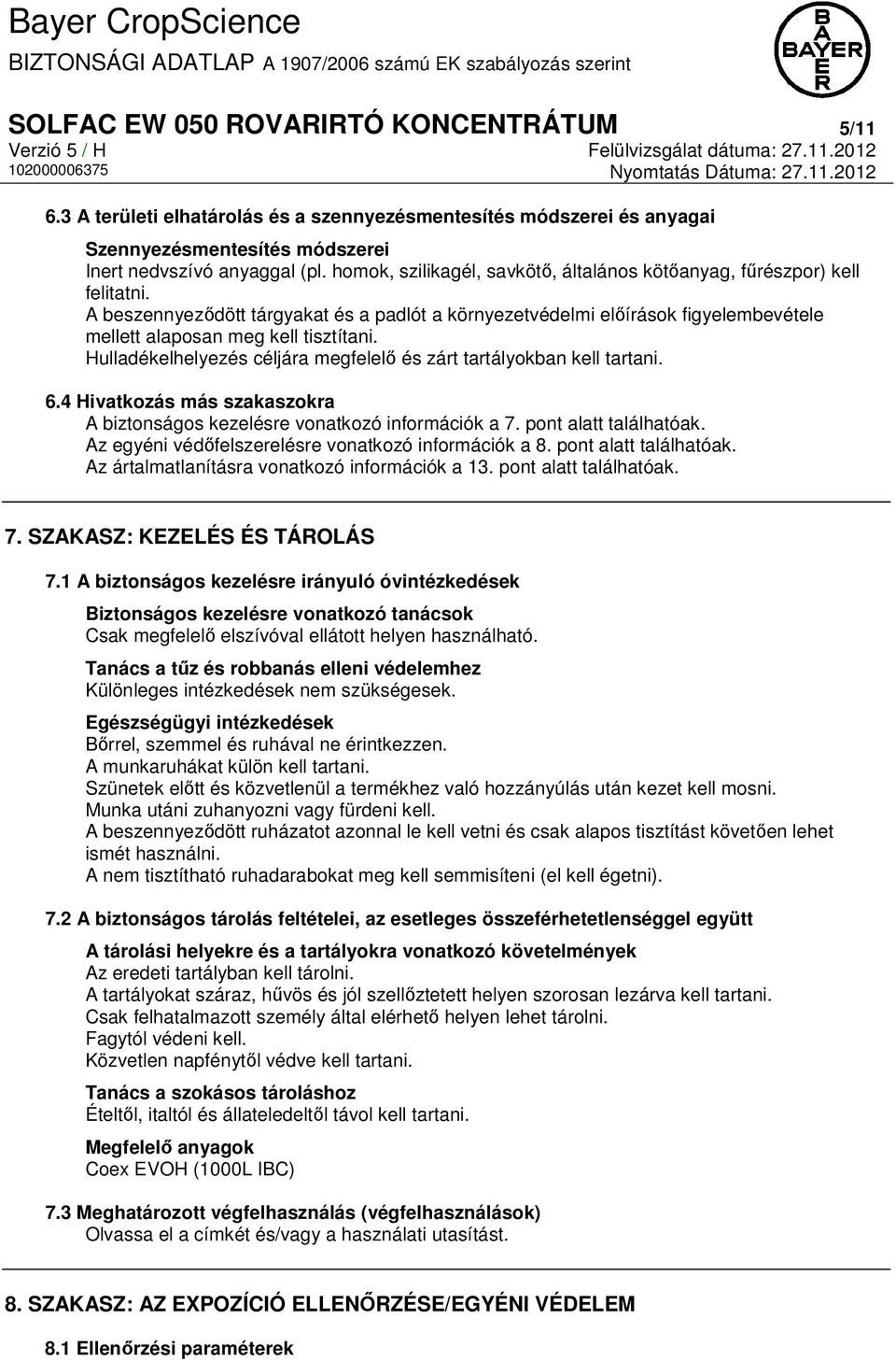 Hulladékelhelyezés céljára megfelelő és zárt tartályokban kell tartani. 6.4 Hivatkozás más szakaszokra A biztonságos kezelésre vonatkozó információk a 7. pont alatt találhatóak.