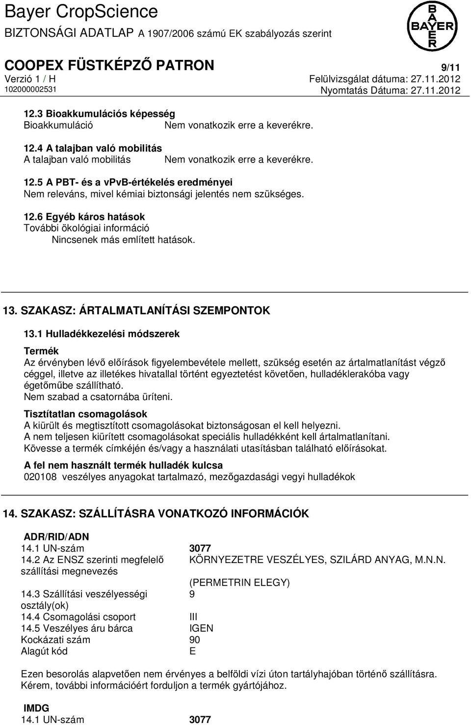 1 Hulladékkezelési módszerek Termék Az érvényben lévő előírások figyelembevétele mellett, szükség esetén az ártalmatlanítást végző céggel, illetve az illetékes hivatallal történt egyeztetést