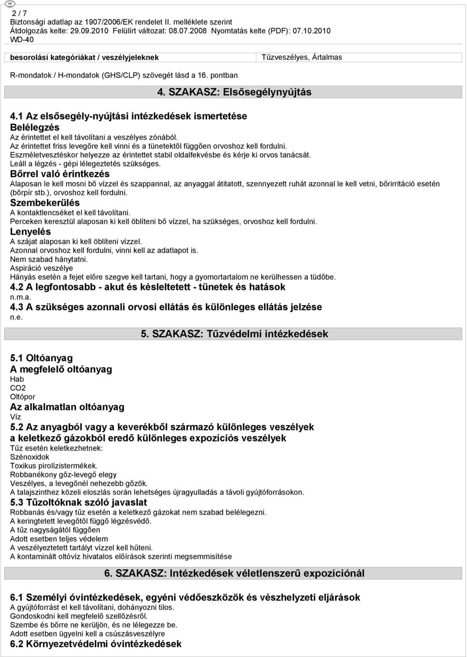 Az érintettet friss levegőre kell vinni és a tünetektől függően orvoshoz kell fordulni. Eszméletvesztéskor helyezze az érintettet stabil oldalfekvésbe és kérje ki orvos tanácsát.