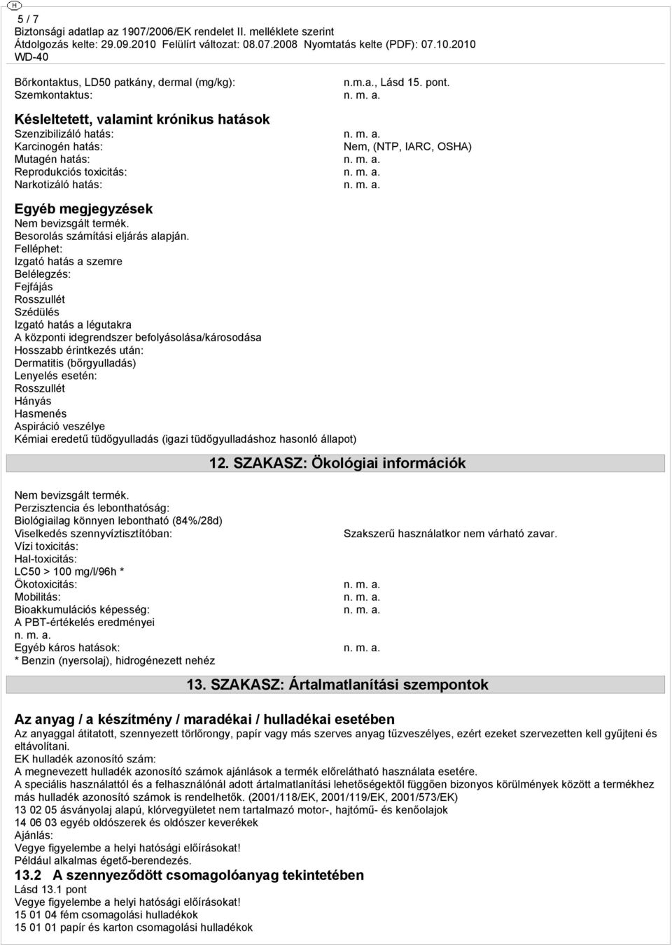 Felléphet: Izgató hatás a szemre Belélegzés: Fejfájás Rosszullét Szédülés Izgató hatás a légutakra A központi idegrendszer befolyásolása/károsodása Hosszabb érintkezés után: Dermatitis (bőrgyulladás)