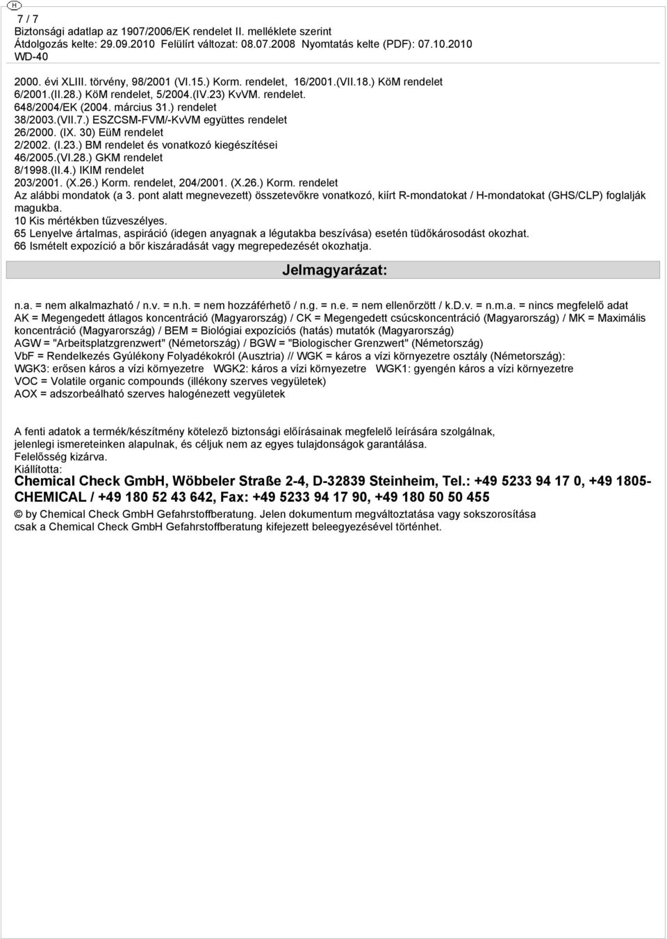 (X.26.) Korm. rendelet, 204/2001. (X.26.) Korm. rendelet Az alábbi mondatok (a 3. pont alatt megnevezett) összetevőkre vonatkozó, kiírt R-mondatokat / H-mondatokat (GHS/CLP) foglalják magukba.