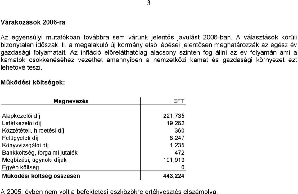 Az infláció előreláthatólag alacsony szinten fog állni az év folyamán ami a kamatok csökkenéséhez vezethet amennyiben a nemzetközi kamat és gazdasági környezet ezt lehetővé teszi.