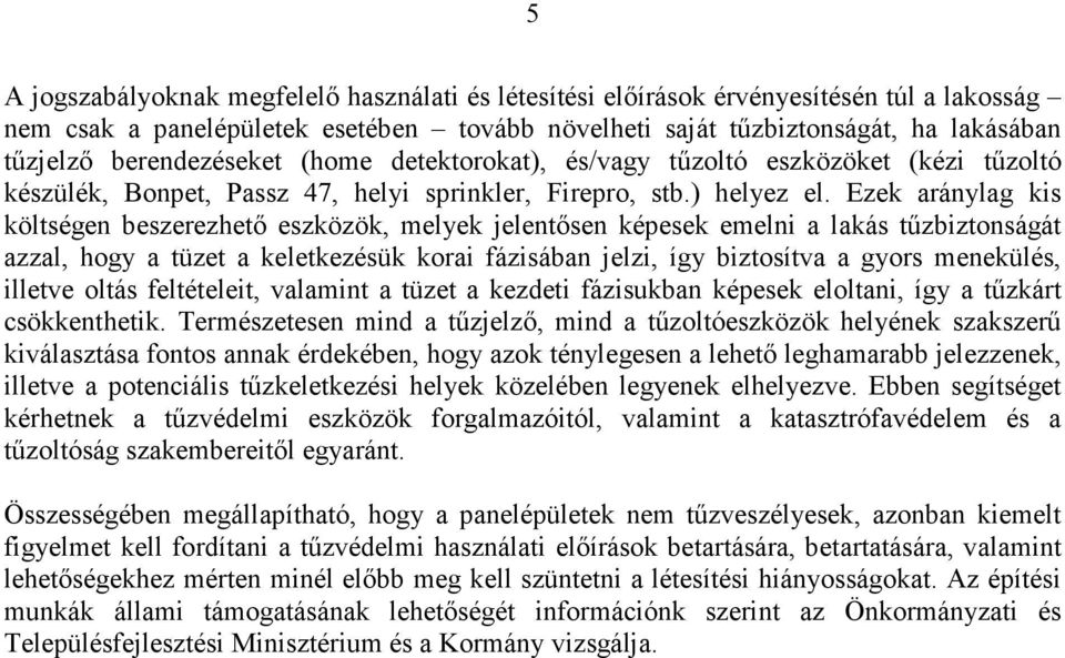 Ezek aránylag kis költségen beszerezhetı eszközök, melyek jelentısen képesek emelni a lakás tőzbiztonságát azzal, hogy a tüzet a keletkezésük korai fázisában jelzi, így biztosítva a gyors menekülés,