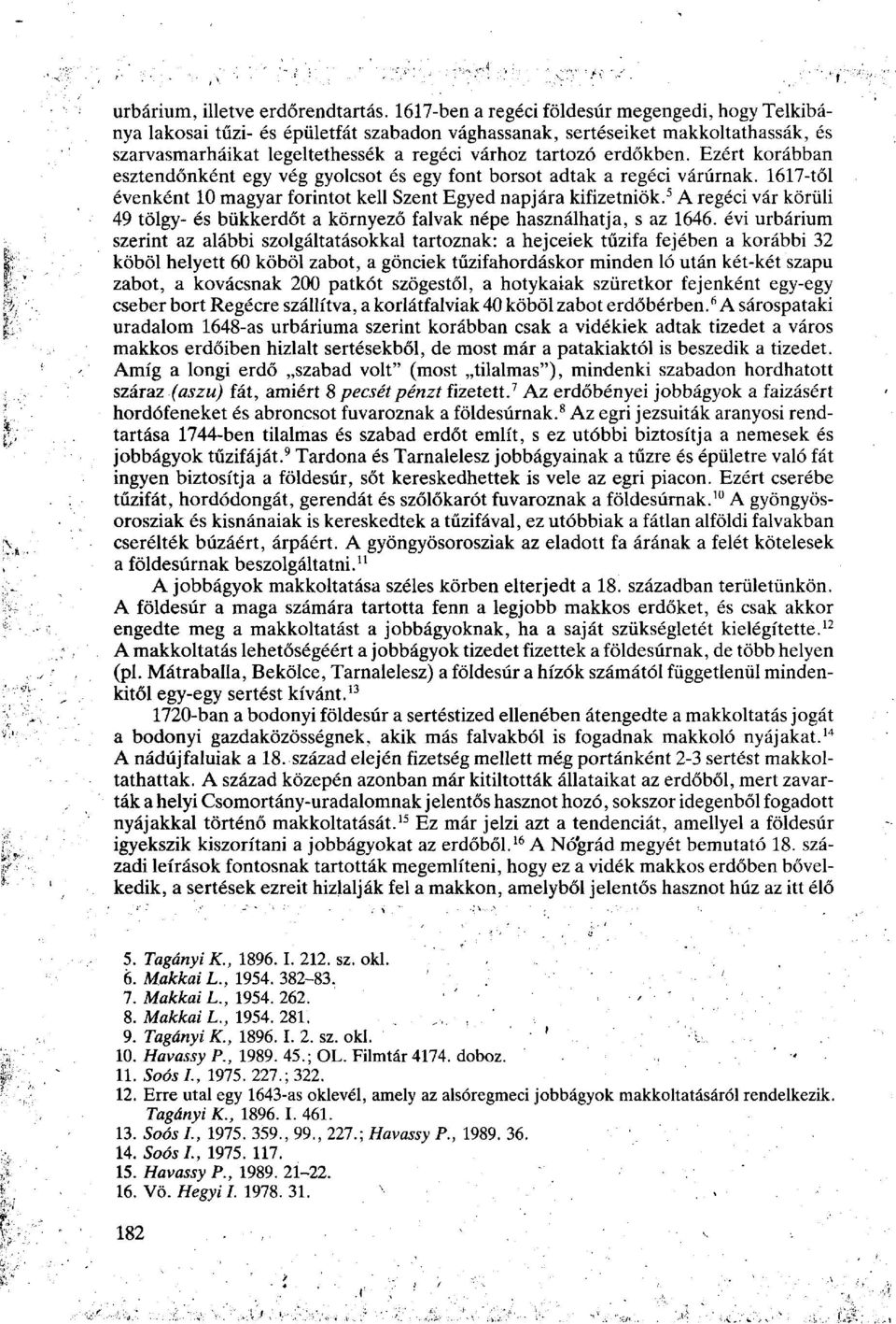 Ezért korábban esztendőnként egy vég gyolcsot és egy font borsot adtak a regéci várúrnak. 1617-től évenként 10 magyar forintot kell Szent Egyed napjára kifizetniük.