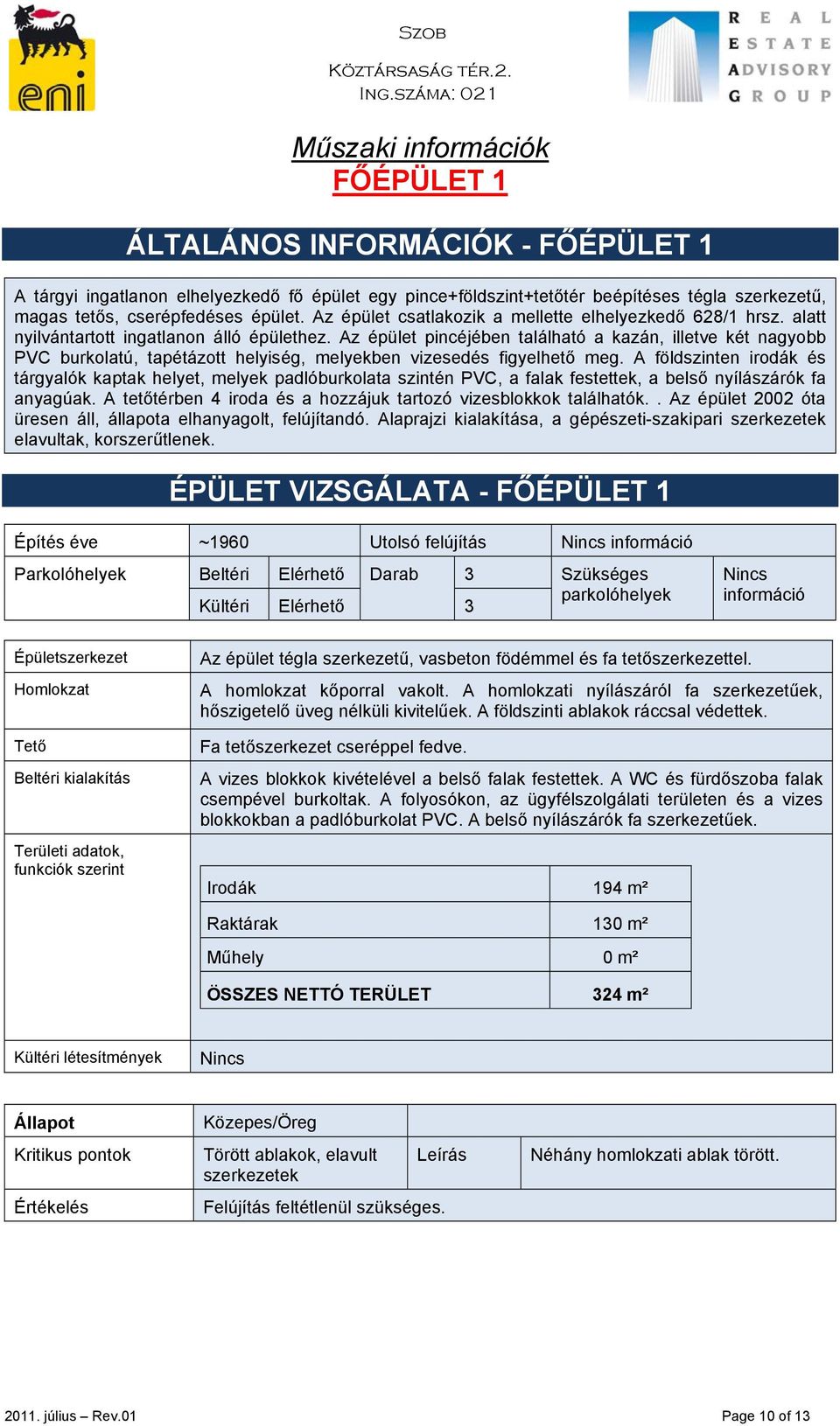 Az épület pincéjében található a kazán, illetve két nagyobb PVC burkolatú, tapétázott helyiség, melyekben vizesedés figyelhető meg.