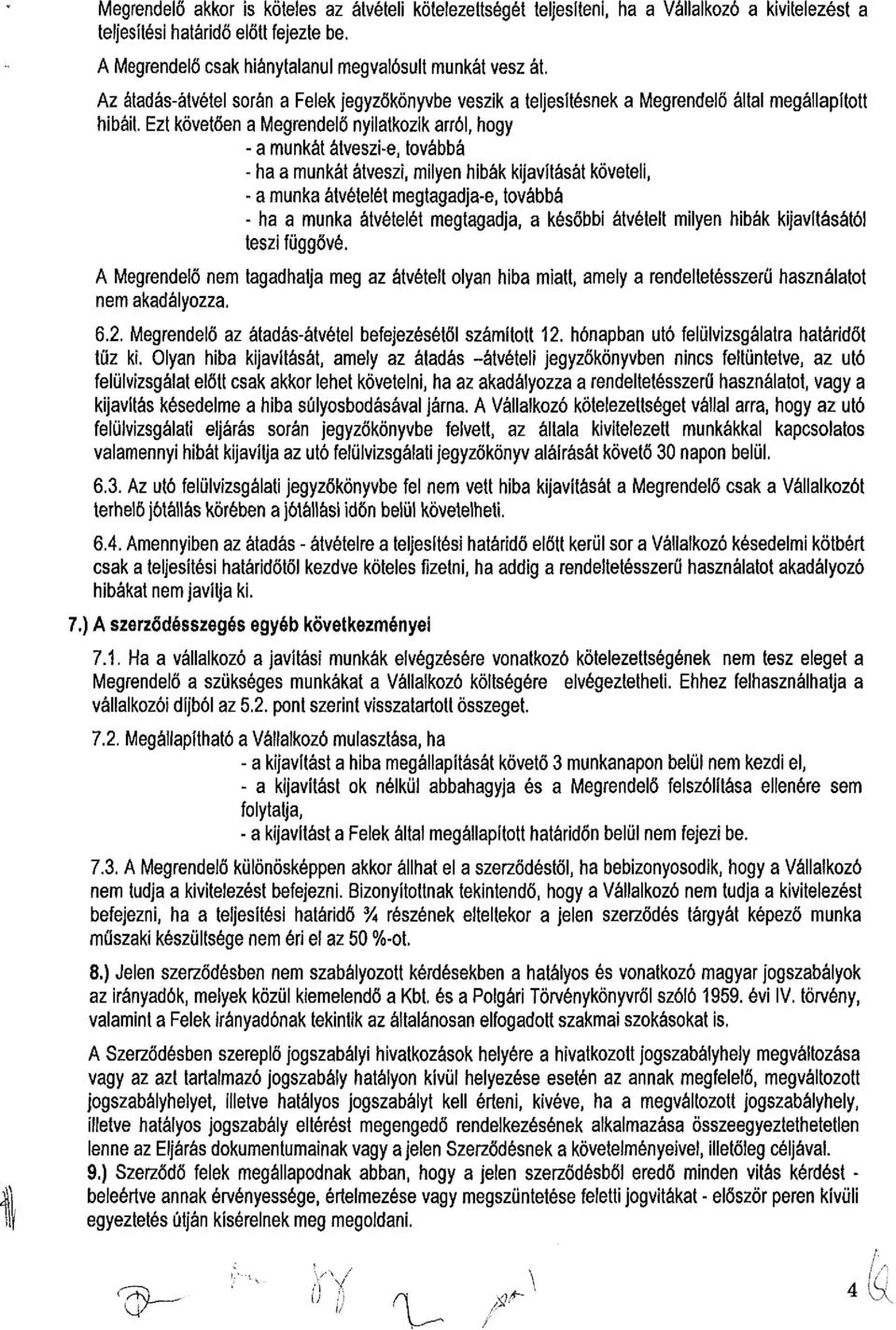 Ezt követően a Megrendelő nyilatkozik arról, hogy - a munkát átveszi-e, továbbá - ha a munkát átveszi, milyen hibák kijavítását követeli, - a munka átvételét megtagadja-e, továbbá - ha a munka