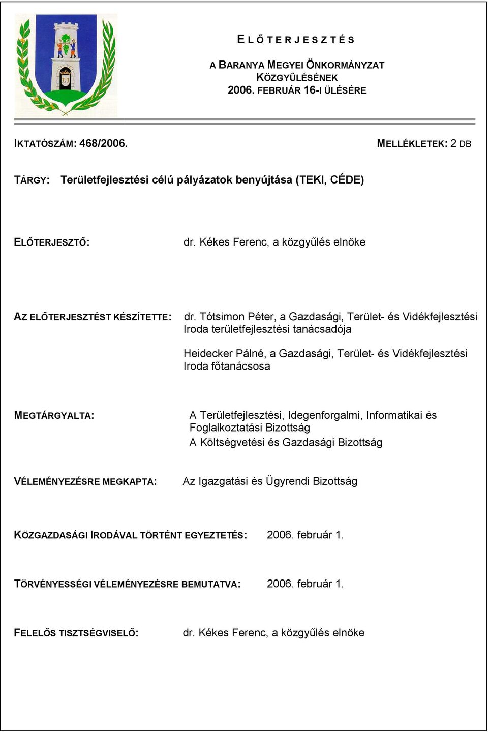 Tótsimon Péter, a Gazdasági, Terület- és Vidékfejlesztési Iroda területfejlesztési tanácsadója Heidecker Pálné, a Gazdasági, Terület- és Vidékfejlesztési Iroda főtanácsosa MEGTÁRGYALTA: A