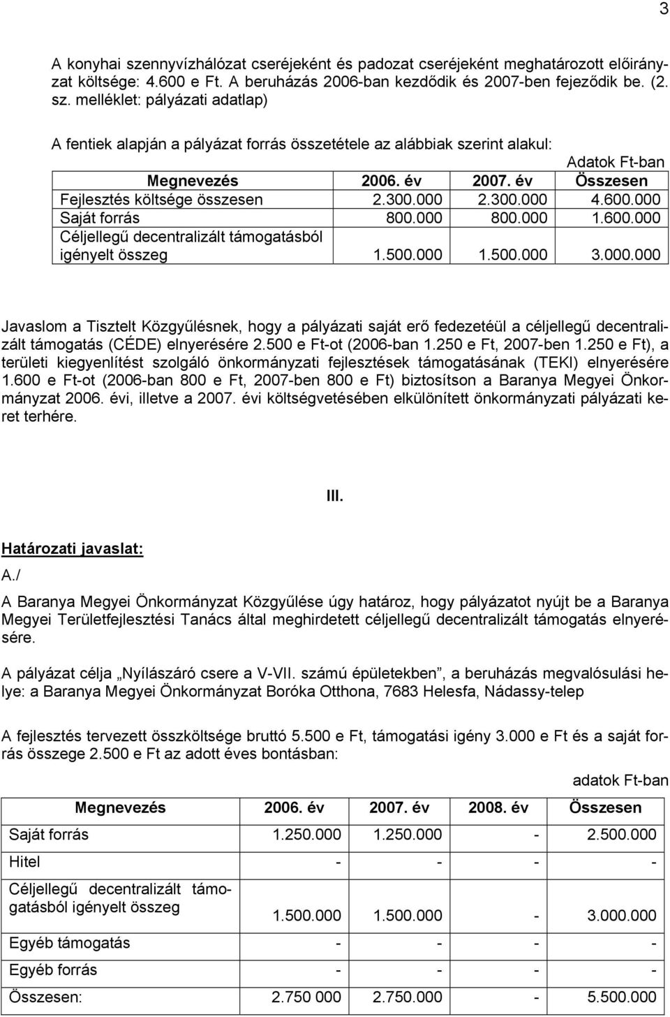 500 e Ft-ot (2006-ban 1.250 e Ft, 2007-ben 1.250 e Ft), a területi kiegyenlítést szolgáló önkormányzati fejlesztések támogatásának (TEKI) elnyerésére 1.