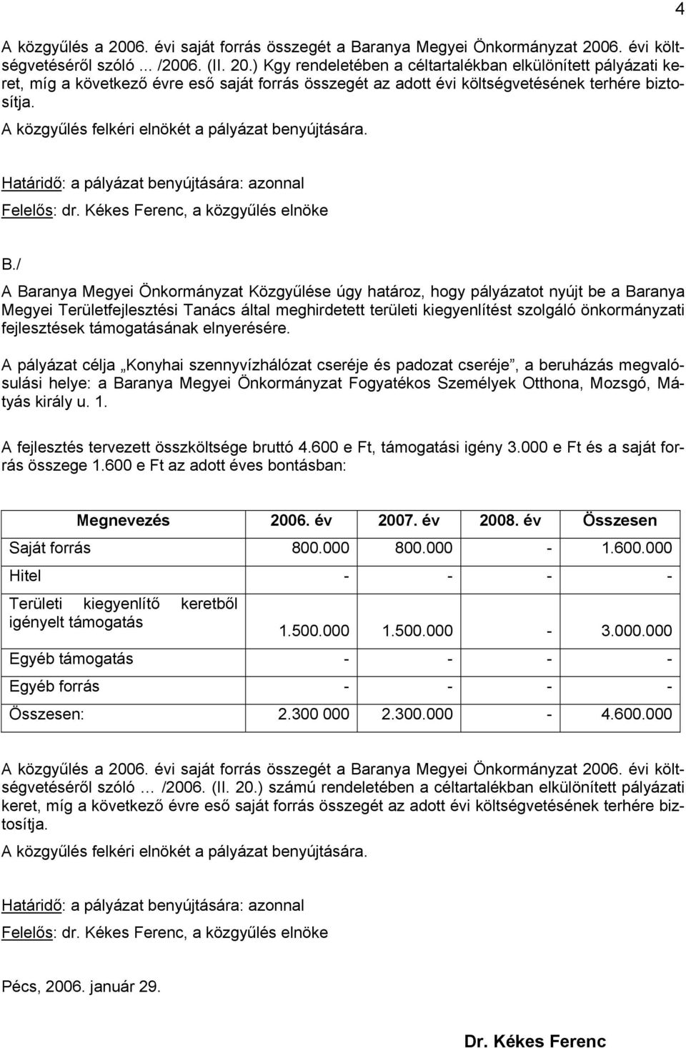 / A Baranya Megyei Önkormányzat Közgyűlése úgy határoz, hogy pályázatot nyújt be a Baranya Megyei Területfejlesztési Tanács által meghirdetett területi kiegyenlítést szolgáló önkormányzati