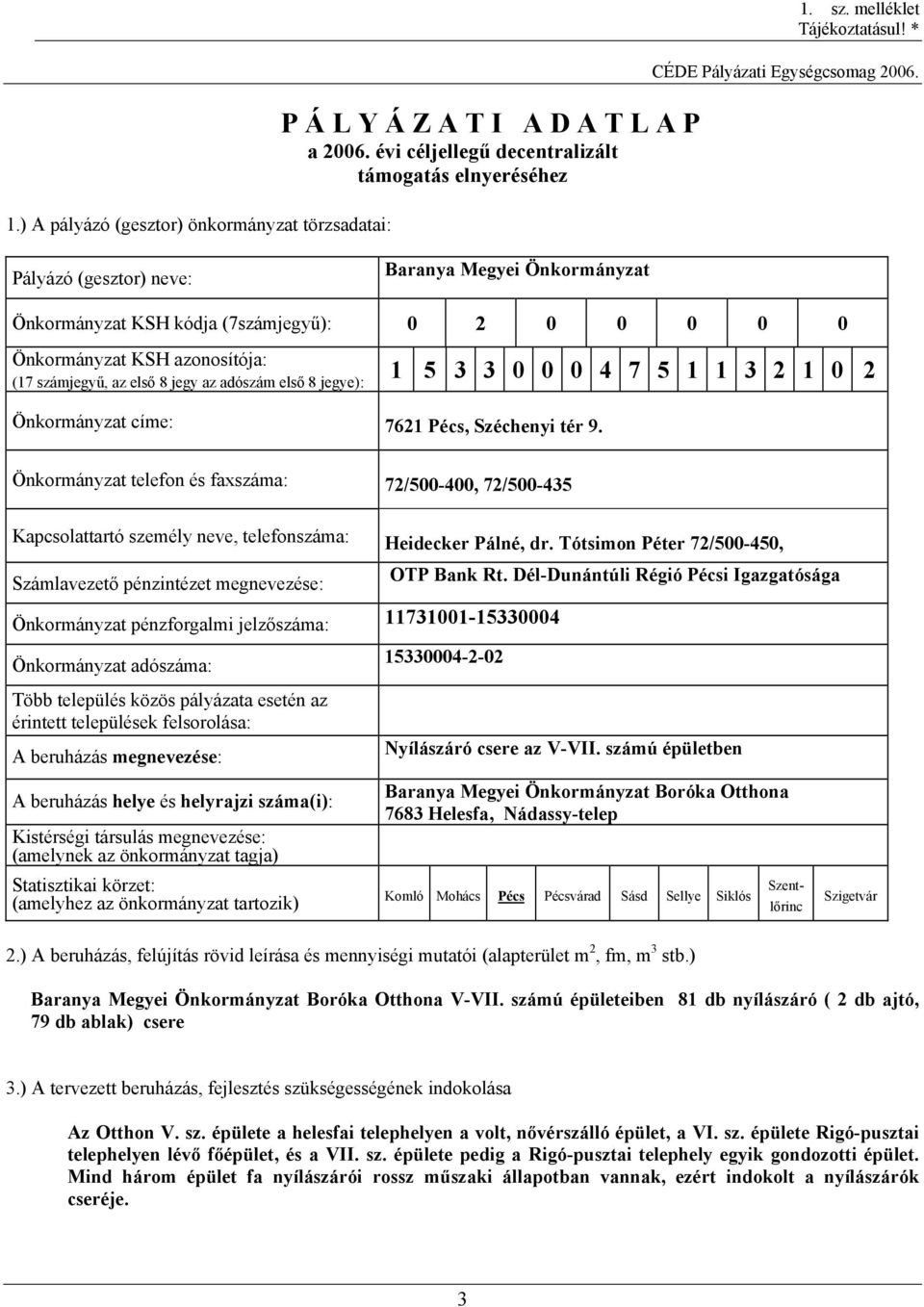 0 0 4 7 5 1 1 3 2 1 0 2 Önkormányzat címe: 7621 Pécs, Széchenyi tér 9. Önkormányzat telefon és faxszáma: 72/500-400, 72/500-435 Kapcsolattartó személy neve, telefonszáma: Heidecker Pálné, dr.