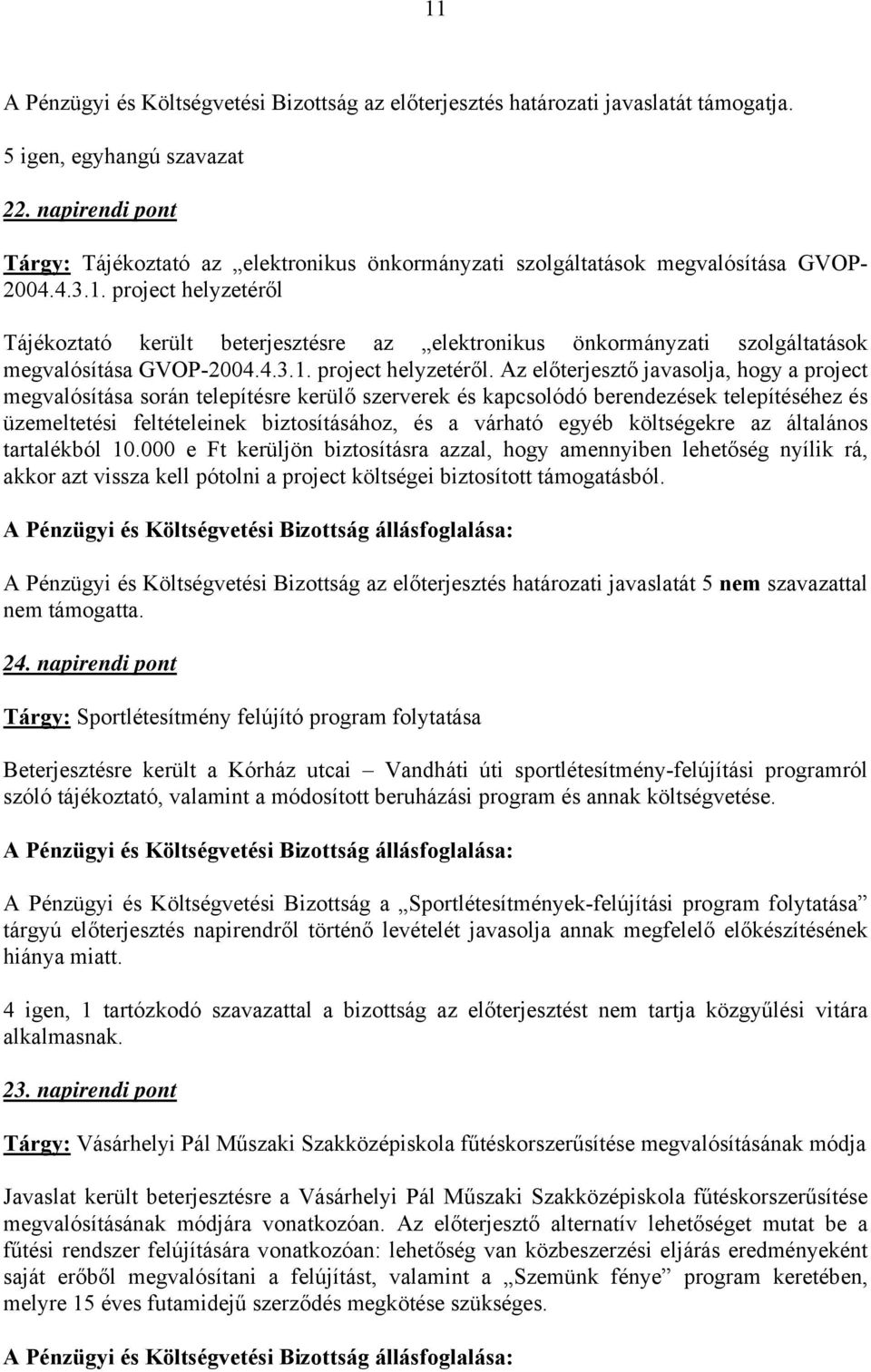 Az lőtrjsztő javasolja, hogy a projct mgvalósítása során tlpítésr krülő szrvrk és kapcsolódó brndzésk tlpítéséhz és üzmlttési fltétlink biztosításához, és a várható gyéb költségkr az általános